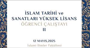 İslam Tarihi ve Sanatları Yüksek Lisans Öğrenci Çalıştayı - II
